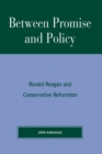 Image for Between promise and policy  : Ronald Reagan and conservative reformism