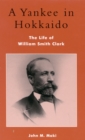 Image for A Yankee in Hokkaido : The Life of William Smith Clark
