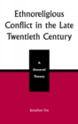 Image for Ethnoreligious Conflict in the Late 20th Century : A General Theory