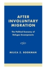 Image for After Involuntary Migration : The Political Economy of Refugee Encampments