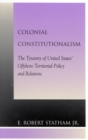 Image for Colonial Constitutionalism : The Tyranny of United States&#39; Offshore Territorial Policy and Relations