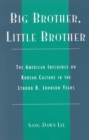 Image for Big Brother, Little Brother : The American Influence on Korean Culture in the Lyndon B. Johnson Years