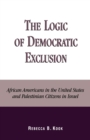 Image for The Logic of Democratic Exclusion : African Americans in the United States and Palestinian Citizens in Israel