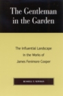 Image for The gentleman in the garden  : the influential landscape in the works of James Fenimore Cooper