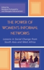 Image for The Power of Women&#39;s Informal Networks : Lessons in Social Change from South Asia and West Africa