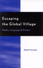 Image for Escaping the global village  : media, language, and protest