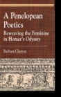 Image for A Penelopean poetics  : reweaving the feminine in Homer&#39;s Odyssey