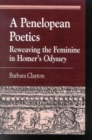 Image for A Penelopean poetics  : reweaving the feminine in Homer&#39;s Odyssey