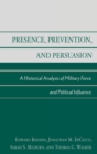 Image for Presence, prevention, and persuasion  : a historical analysis of military force and political influence
