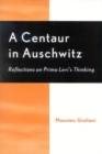 Image for A centaur in Auschwitz  : reflections on Primo Levi&#39;s thinking