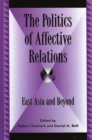 Image for The Politics of Affective Relations : East Asia and Beyond