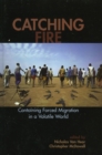 Image for Catching fire  : containing forced migration in a volatile world