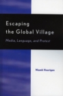 Image for Escaping the global village  : media, language, and protest