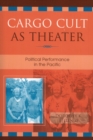 Image for Cargo Cult as Theater : Political Performance in the Pacific