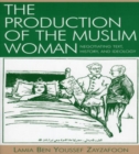 Image for The Production of the Muslim Woman : Negotiating Text, History, and Ideology