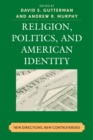 Image for Religion, Politics, and American Identity : New Directions, New Controversies