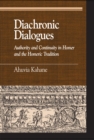 Image for Diachronic Dialogues : Authority and Continuity in Homer and the Homeric Tradition