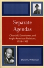 Image for Separate agendas  : Churchill, Eisenhower, and Anglo-American relations, 1953-55