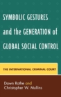 Image for Symbolic Gestures and the Generation of Global Social Control : The International Criminal Court