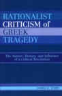 Image for Rationalist criticism of Greek tragedy  : the nature, history, and influence of a critical revolution