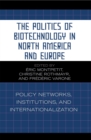 Image for The politics of biotechnology in North America and Europe  : policy networks, institutions and internationalization