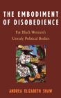 Image for The Embodiment of Disobedience : Fat Black Women&#39;s Unruly Political Bodies