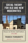 Image for Social Theory for Old and New Modernities : Essays on Society and Culture, 1976-2005