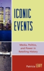 Image for Iconic Events : Media, Politics, and Power in Retelling History