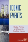 Image for Iconic Events : Media, Politics, and Power in Retelling History