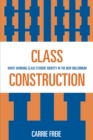 Image for Class Construction : White Working-Class Student Identity in the New Millennium