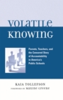 Image for Volatile Knowing : Parents, Teachers, and the Censored Story of Accountability in America&#39;s Public Schools