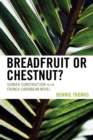 Image for Breadfruit or Chestnut? : Gender Construction in the French Caribbean Novel