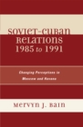 Image for Soviet-Cuban relations 1985 to 1991  : changing perceptions in Moscow and Havana
