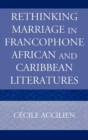 Image for Rethinking Marriage in Francophone African and Caribbean Literatures
