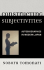 Image for Constructing Subjectivities : Autobiographies in Modern Japan