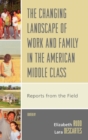 Image for The Changing Landscape of Work and Family in the American Middle Class : Reports from the Field