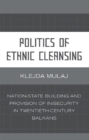 Image for Politics of Ethnic Cleansing : Nation-State Building and Provision of In/Security in Twentieth-Century Balkans
