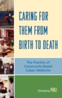 Image for Caring for Them from Birth to Death : The Practice of Community-Based Cuban Medicine
