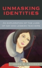 Image for Unmasking Identities : An Exploration of the Lives of Gay and Lesbian Teachers