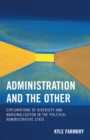 Image for Administration and the Other : Explorations of Diversity and Marginalization in the Political Administrative State