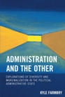 Image for Administration and the Other : Explorations of Diversity and Marginalization in the Political Administrative State