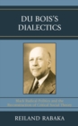 Image for Du Bois&#39;s Dialectics : Black Radical Politics and the Reconstruction of Critical Social Theory