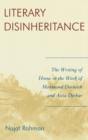 Image for Literary Disinheritance : The Writing of Home in the Work of Mahmoud Darwish and Assia Djebar