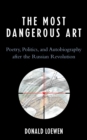 Image for The Most Dangerous Art : Poetry, Politics, and Autobiography after the Russian Revolution