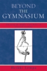 Image for Beyond the Gymnasium : Educating the Middle-Class Bodies in Classical Germany