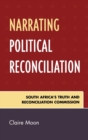 Image for Narrating Political Reconciliation : South Africa&#39;s Truth and Reconciliation Commission