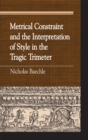 Image for Metrical Constraint and the Interpretation of Style in the Tragic Trimeter