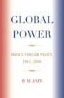 Image for Global power  : India&#39;s foreign policy 1947-2006