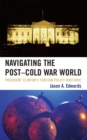 Image for Navigating the Post-Cold War World : President Clinton&#39;s Foreign Policy Rhetoric