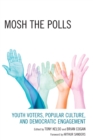 Image for Mosh the Polls : Youth Voters, Popular Culture, and Democratic Engagement